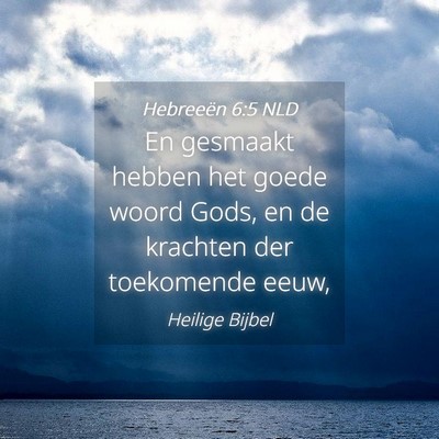 Picture 04 - Hebreeën 6:5 NLD - En gesmaakt hebben het goede woord Gods, en de - Bible Verse Picture