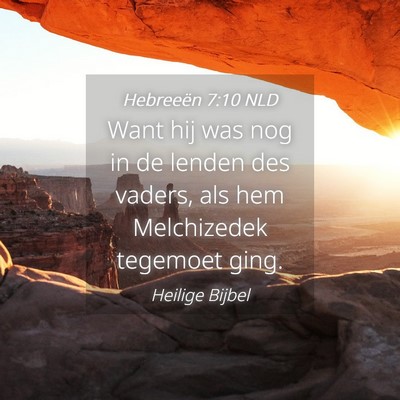 Picture 04 - Hebreeën 7:10 NLD - Want hij was nog in de lenden des vaders, als hem - Bible Verse Picture