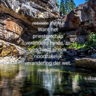 Picture 04 - Hebreeën 7:12 NLD - Want het priesterschap veranderd zijnde, zo - Bible Verse Picture