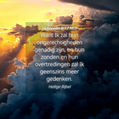 Picture 04 - Hebreeën 8:12 NLD - Want Ik zal hun ongerechtigheden genadig zijn, en - Bible Verse Picture