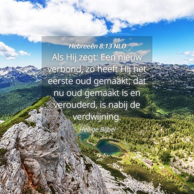 Picture 04 - Hebreeën 8:13 NLD - Als Hij zegt: Een nieuw verbond, zo heeft Hij het - Bible Verse Picture