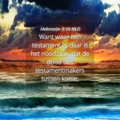 Picture 04 - Hebreeën 9:16 NLD - Want waar een testament is, daar is het noodzaak, - Bible Verse Picture