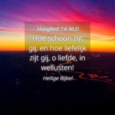 Picture 04 - Hooglied 7:6 NLD - Hoe schoon zijt gij, en hoe liefelijk zijt gij, o - Bible Verse Picture