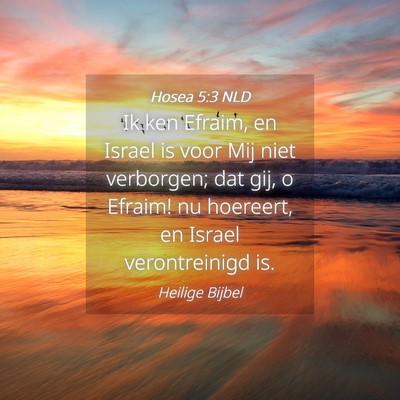 Picture 04 - Hosea 5:3 NLD - Ik ken Efraim, en Israel is voor Mij niet - Bible Verse Picture