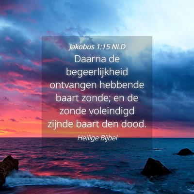 Picture 04 - Jakobus 1:15 NLD - Daarna de begeerlijkheid ontvangen hebbende baart - Bible Verse Picture