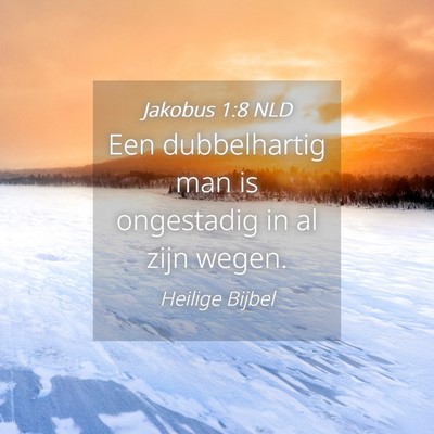 Picture 04 - Jakobus 1:8 NLD - Een dubbelhartig man is ongestadig in al zijn - Bible Verse Picture