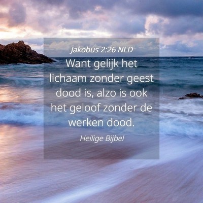 Picture 04 - Jakobus 2:26 NLD - Want gelijk het lichaam zonder geest dood is, - Bible Verse Picture