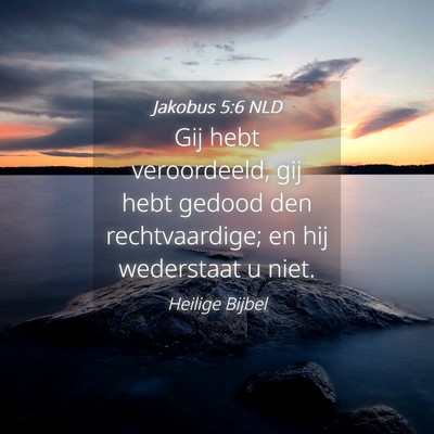 Picture 04 - Jakobus 5:6 NLD - Gij hebt veroordeeld, gij hebt gedood den - Bible Verse Picture