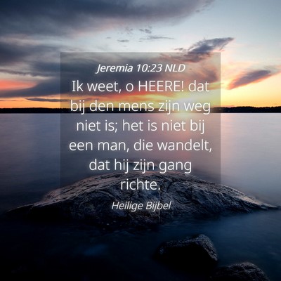 Picture 04 - Jeremia 10:23 NLD - Ik weet, o HEERE! dat bij den mens zijn weg niet - Bible Verse Picture