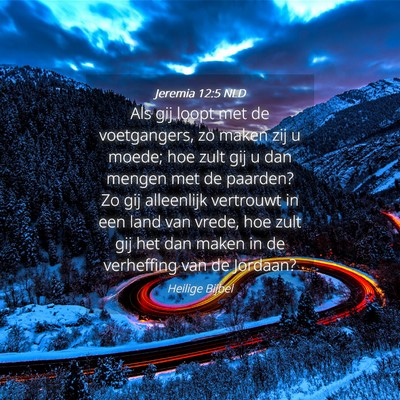 Picture 04 - Jeremia 12:5 NLD - Als gij loopt met de voetgangers, zo maken zij u - Bible Verse Picture