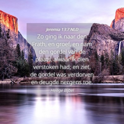 Picture 04 - Jeremia 13:7 NLD - Zo ging ik naar den Frath, en groef, en nam den - Bible Verse Picture