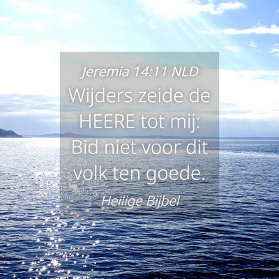Picture 04 - Jeremia 14:11 NLD - Wijders zeide de HEERE tot mij: Bid niet voor dit - Bible Verse Picture