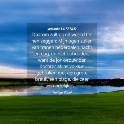 Picture 04 - Jeremia 14:17 NLD - Daarom zult gij dit woord tot hen zeggen: Mijn - Bible Verse Picture
