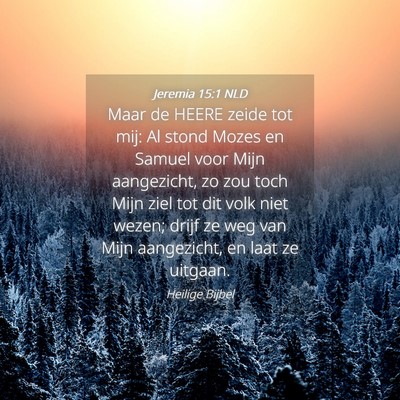 Picture 04 - Jeremia 15:1 NLD - Maar de HEERE zeide tot mij: Al stond Mozes en - Bible Verse Picture