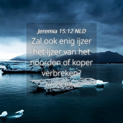 Picture 04 - Jeremia 15:12 NLD - Zal ook enig ijzer het ijzer van het noorden of - Bible Verse Picture