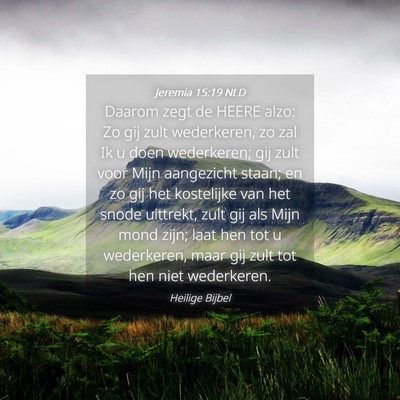 Picture 04 - Jeremia 15:19 NLD - Daarom zegt de HEERE alzo: Zo gij zult - Bible Verse Picture