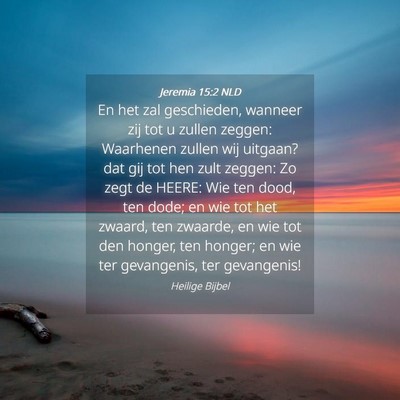 Picture 04 - Jeremia 15:2 NLD - En het zal geschieden, wanneer zij tot u zullen - Bible Verse Picture