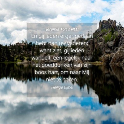 Picture 04 - Jeremia 16:12 NLD - En gijlieden erger gedaan hebt dan uw vaderen; - Bible Verse Picture