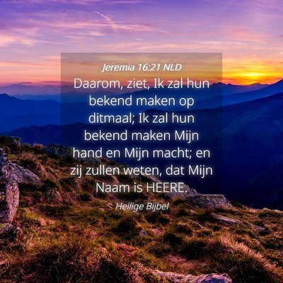 Picture 04 - Jeremia 16:21 NLD - Daarom, ziet, Ik zal hun bekend maken op ditmaal; - Bible Verse Picture