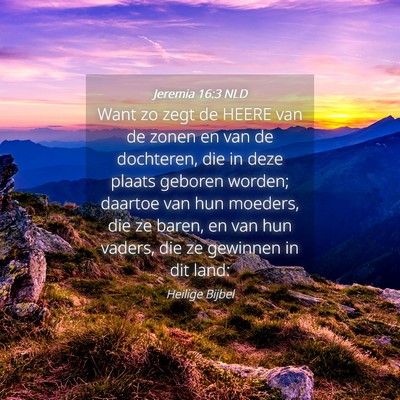 Picture 04 - Jeremia 16:3 NLD - Want zo zegt de HEERE van de zonen en van de - Bible Verse Picture