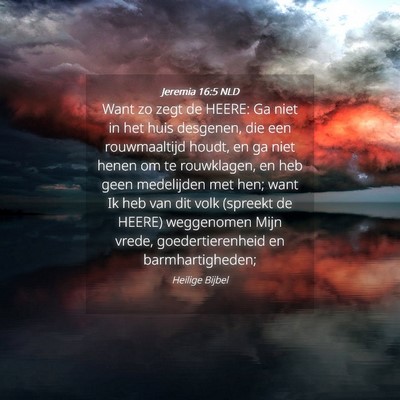 Picture 04 - Jeremia 16:5 NLD - Want zo zegt de HEERE: Ga niet in het huis - Bible Verse Picture