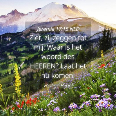 Picture 04 - Jeremia 17:15 NLD - Ziet, zij zeggen tot mij: Waar is het woord des - Bible Verse Picture