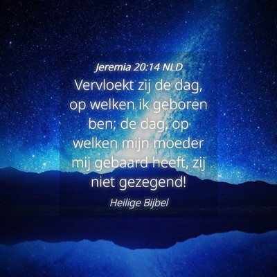 Picture 04 - Jeremia 20:14 NLD - Vervloekt zij de dag, op welken ik geboren ben; - Bible Verse Picture