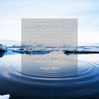 Picture 04 - Jeremia 22:7 NLD - Want Ik zal verdervers tegen u heiligen, elk met - Bible Verse Picture