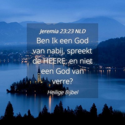 Picture 04 - Jeremia 23:23 NLD - Ben Ik een God van nabij, spreekt de HEERE, en - Bible Verse Picture