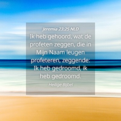Picture 04 - Jeremia 23:25 NLD - Ik heb gehoord, wat de profeten zeggen, die in - Bible Verse Picture