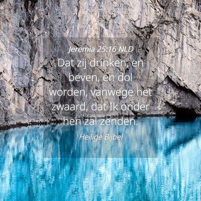 Picture 04 - Jeremia 25:16 NLD - Dat zij drinken, en beven, en dol worden, vanwege - Bible Verse Picture