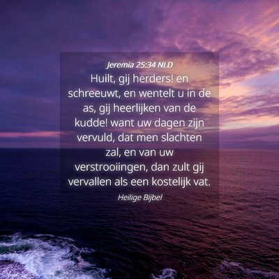 Picture 04 - Jeremia 25:34 NLD - Huilt, gij herders! en schreeuwt, en wentelt u in - Bible Verse Picture