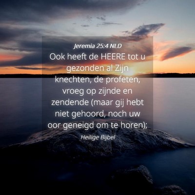 Picture 04 - Jeremia 25:4 NLD - Ook heeft de HEERE tot u gezonden al Zijn - Bible Verse Picture