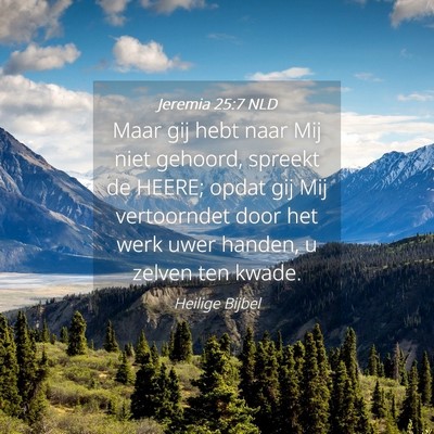 Picture 04 - Jeremia 25:7 NLD - Maar gij hebt naar Mij niet gehoord, spreekt de - Bible Verse Picture