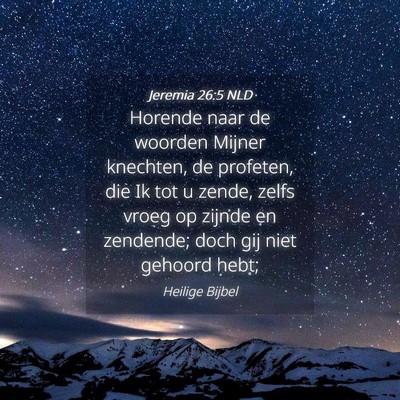 Picture 04 - Jeremia 26:5 NLD - Horende naar de woorden Mijner knechten, de - Bible Verse Picture