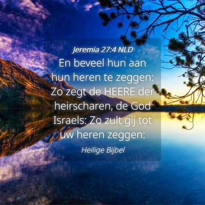 Picture 04 - Jeremia 27:4 NLD - En beveel hun aan hun heren te zeggen: Zo zegt de - Bible Verse Picture