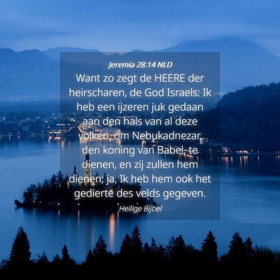 Picture 04 - Jeremia 28:14 NLD - Want zo zegt de HEERE der heirscharen, de God - Bible Verse Picture