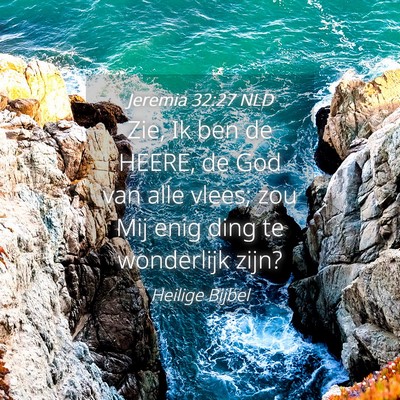 Picture 04 - Jeremia 32:27 NLD - Zie, Ik ben de HEERE, de God van alle vlees; zou - Bible Verse Picture