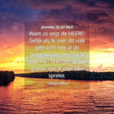 Picture 04 - Jeremia 32:42 NLD - Want zo zegt de HEERE: Gelijk als Ik over dit - Bible Verse Picture