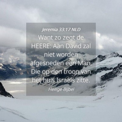 Picture 04 - Jeremia 33:17 NLD - Want zo zegt de HEERE: Aan David zal niet worden - Bible Verse Picture