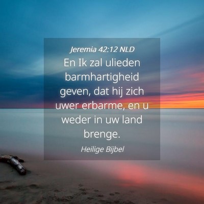Picture 04 - Jeremia 42:12 NLD - En Ik zal ulieden barmhartigheid geven, dat hij - Bible Verse Picture
