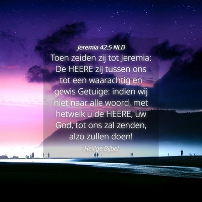 Picture 04 - Jeremia 42:5 NLD - Toen zeiden zij tot Jeremia: De HEERE zij tussen - Bible Verse Picture