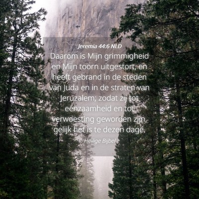 Picture 04 - Jeremia 44:6 NLD - Daarom is Mijn grimmigheid en Mijn toorn - Bible Verse Picture