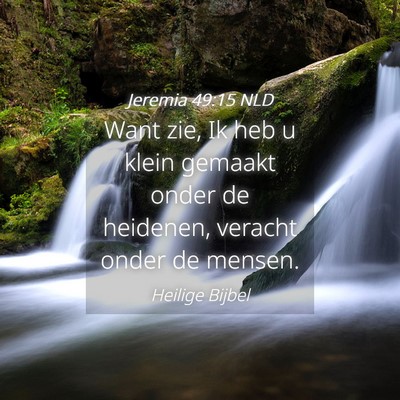 Picture 04 - Jeremia 49:15 NLD - Want zie, Ik heb u klein gemaakt onder de - Bible Verse Picture
