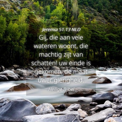 Picture 04 - Jeremia 51:13 NLD - Gij, die aan vele wateren woont, die machtig zijt - Bible Verse Picture