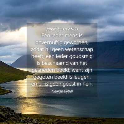Picture 04 - Jeremia 51:17 NLD - Een ieder mens is onvernuftig geworden, zodat hij - Bible Verse Picture