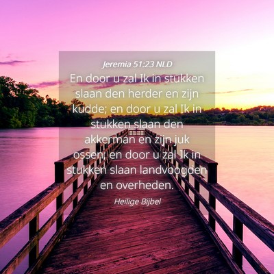 Picture 04 - Jeremia 51:23 NLD - En door u zal Ik in stukken slaan den herder en - Bible Verse Picture