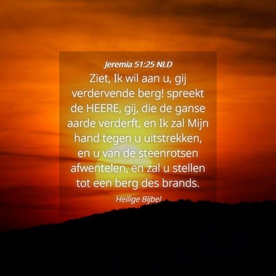 Picture 04 - Jeremia 51:25 NLD - Ziet, Ik wil aan u, gij verdervende berg! spreekt - Bible Verse Picture