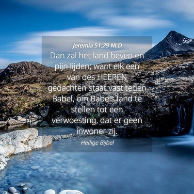 Picture 04 - Jeremia 51:29 NLD - Dan zal het land beven en pijn lijden; want elk - Bible Verse Picture