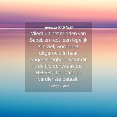 Picture 04 - Jeremia 51:6 NLD - Vliedt uit het midden van Babel, en redt, een - Bible Verse Picture